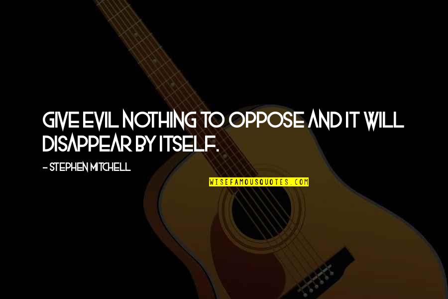 Nothing To Give Quotes By Stephen Mitchell: Give evil nothing to oppose and it will