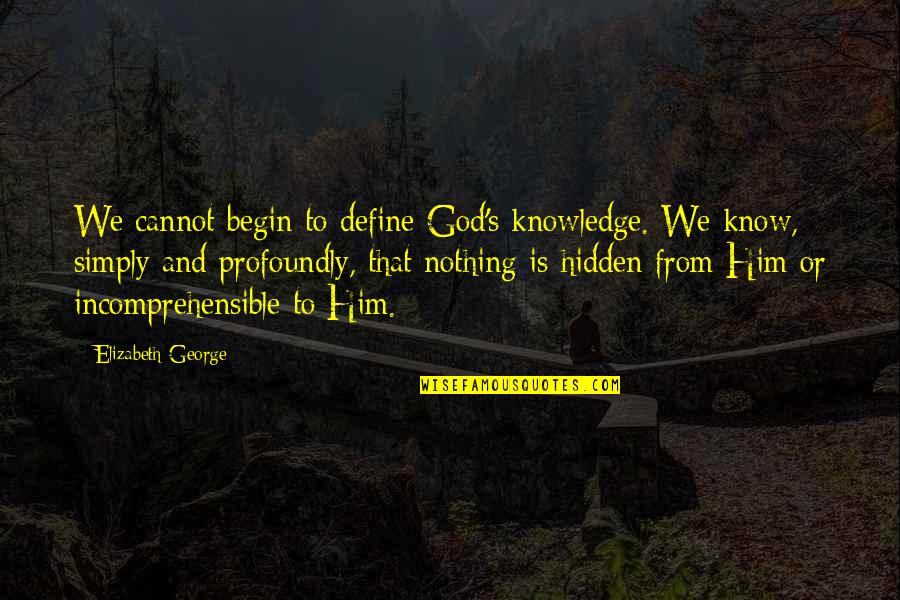 Nothing To Hide Quotes By Elizabeth George: We cannot begin to define God's knowledge. We