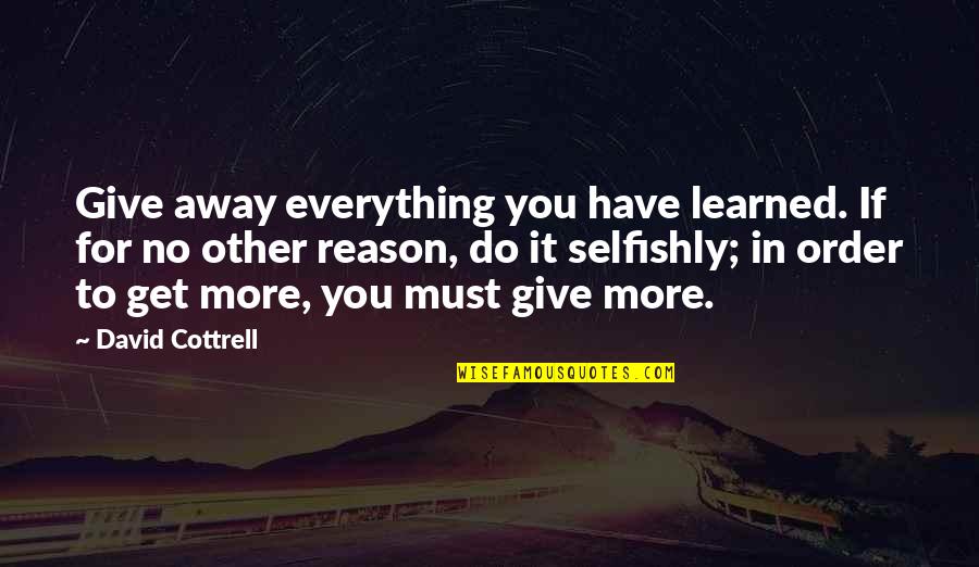 Noticin Quotes By David Cottrell: Give away everything you have learned. If for