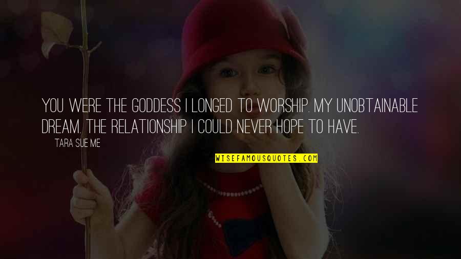 Noticin Quotes By Tara Sue Me: You were the goddess I longed to worship.