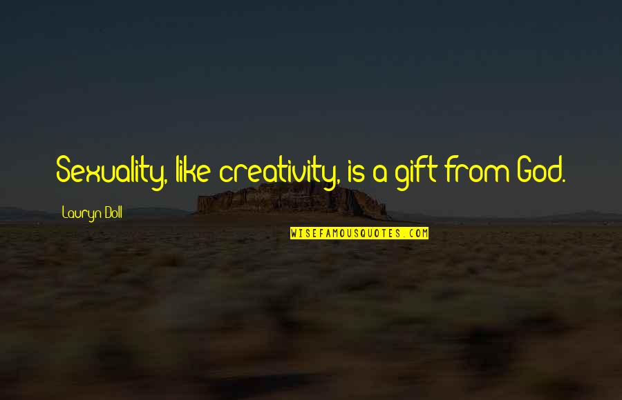 Noticing People Who Are Noticed Quotes By Lauryn Doll: Sexuality, like creativity, is a gift from God.