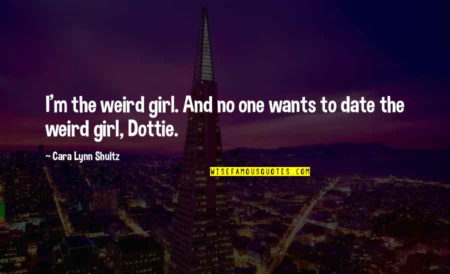 Notify Quotes By Cara Lynn Shultz: I'm the weird girl. And no one wants