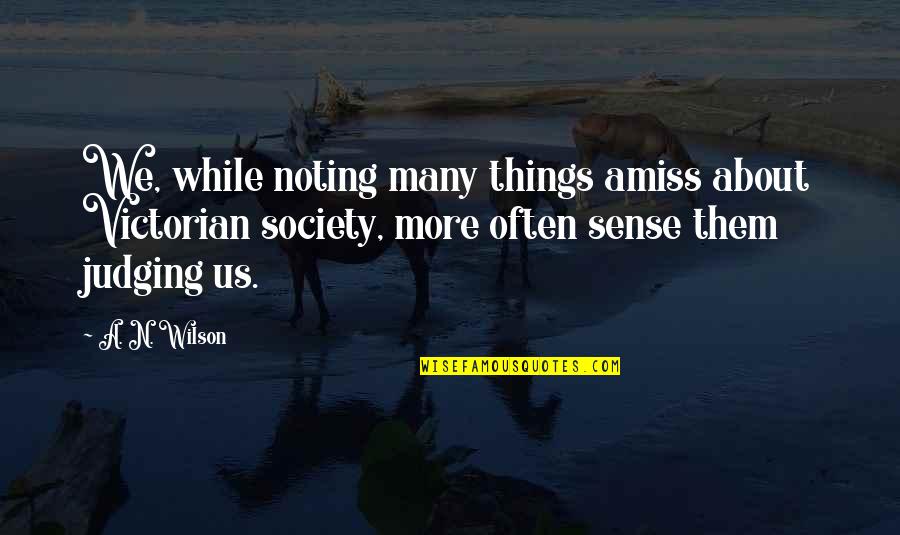 Noting Quotes By A. N. Wilson: We, while noting many things amiss about Victorian