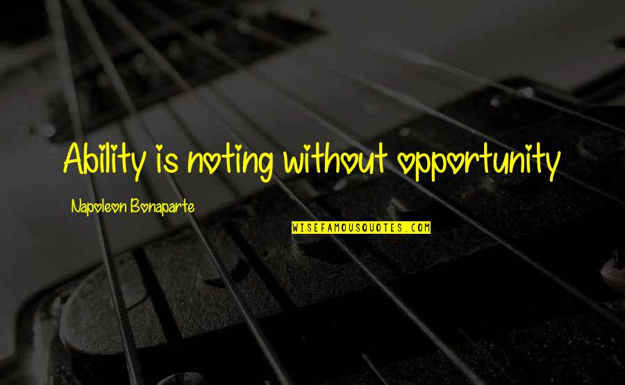 Noting Quotes By Napoleon Bonaparte: Ability is noting without opportunity