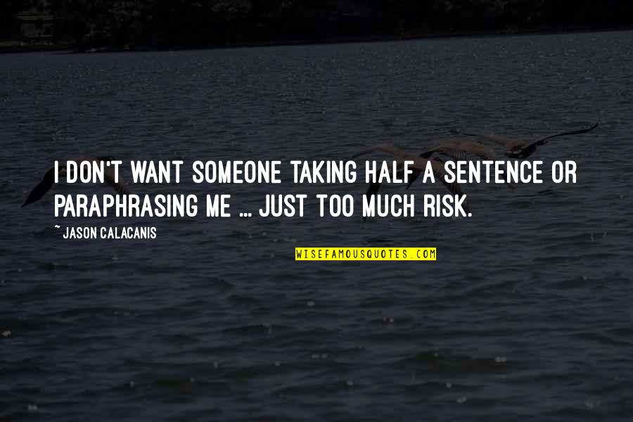 Notoriously Dapper Quotes By Jason Calacanis: I don't want someone taking half a sentence