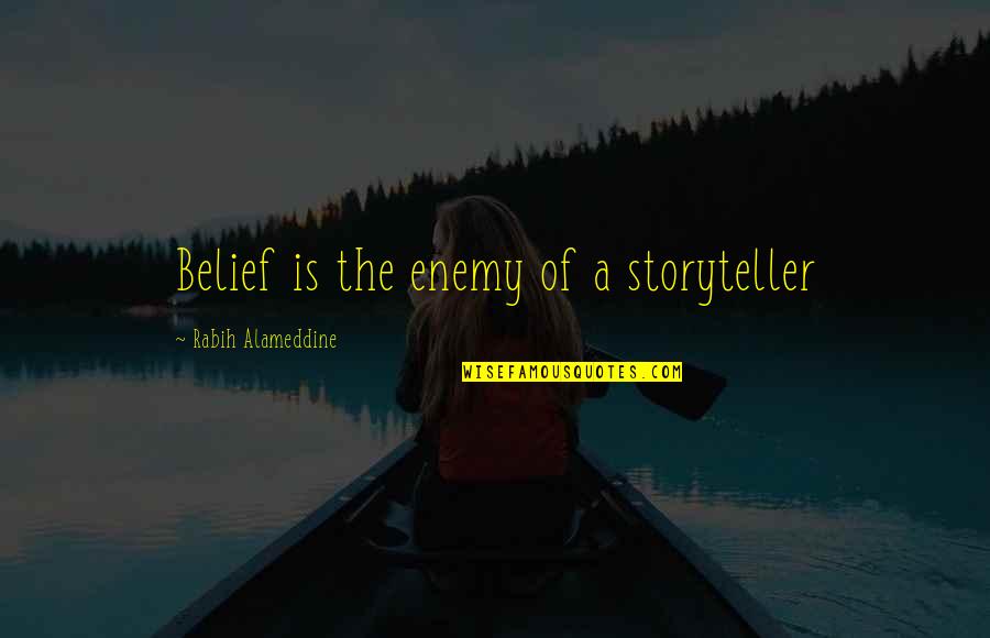 Nottin Quotes By Rabih Alameddine: Belief is the enemy of a storyteller