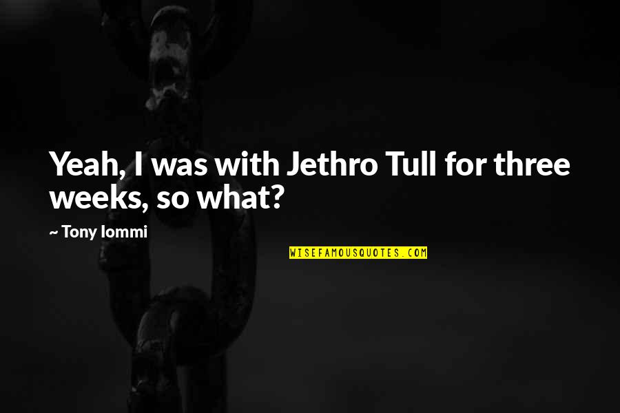 Nottin Quotes By Tony Iommi: Yeah, I was with Jethro Tull for three