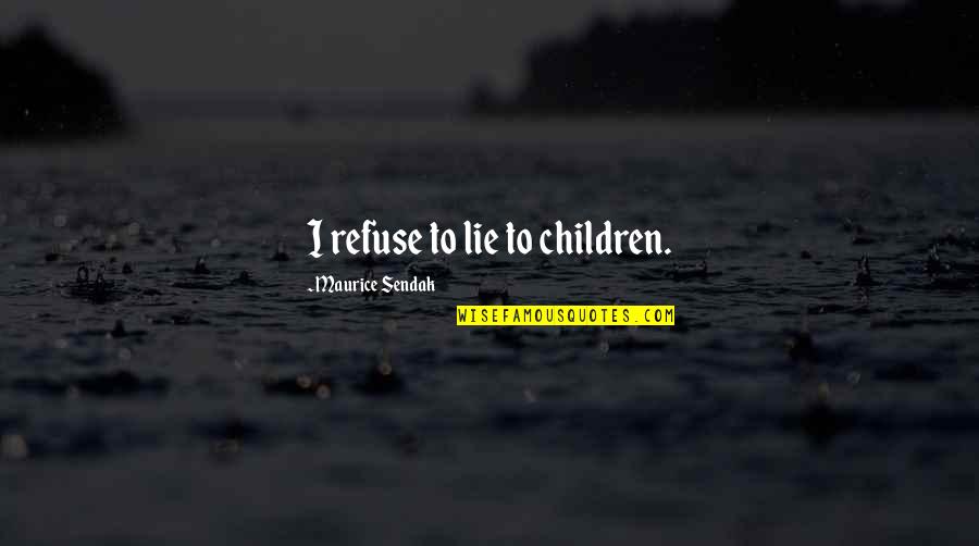 Notwendige Quotes By Maurice Sendak: I refuse to lie to children.