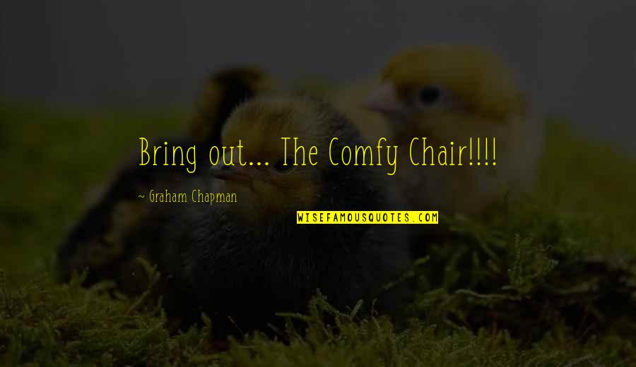 Noughty Sparkling Quotes By Graham Chapman: Bring out... The Comfy Chair!!!!