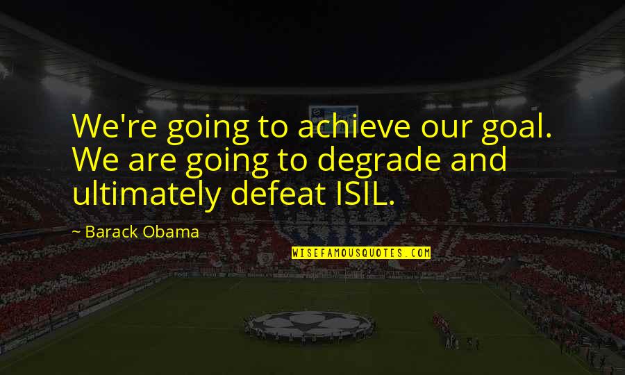 Noumidia Lazoul Quotes By Barack Obama: We're going to achieve our goal. We are