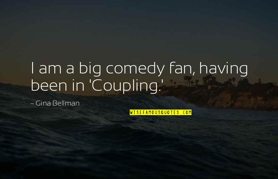 Noumidia Lazoul Quotes By Gina Bellman: I am a big comedy fan, having been