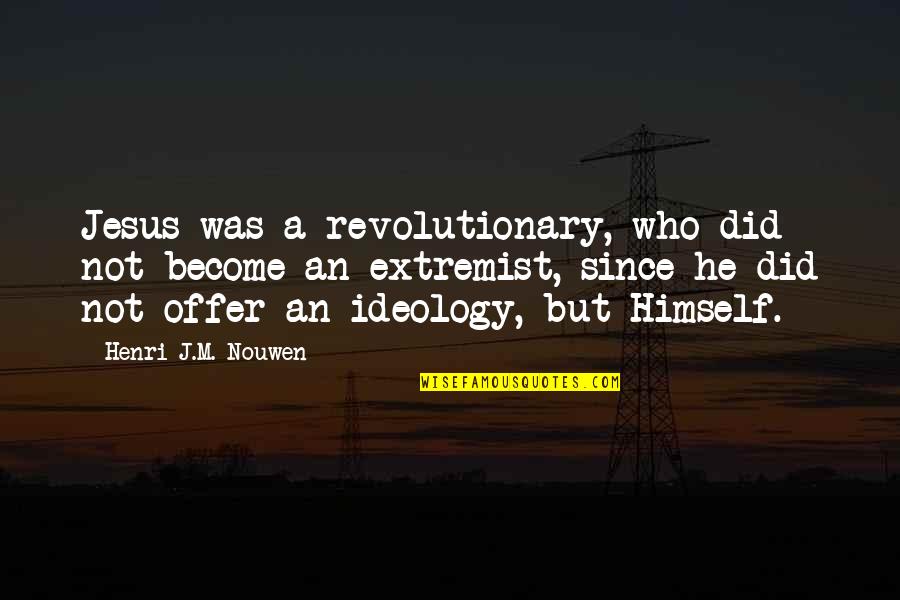 Noumidia Lazoul Quotes By Henri J.M. Nouwen: Jesus was a revolutionary, who did not become