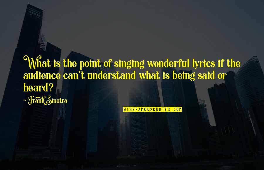 Novaes Guitars Quotes By Frank Sinatra: What is the point of singing wonderful lyrics