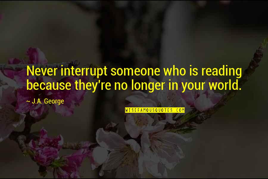 Novedad Quotes By J.A. George: Never interrupt someone who is reading because they're