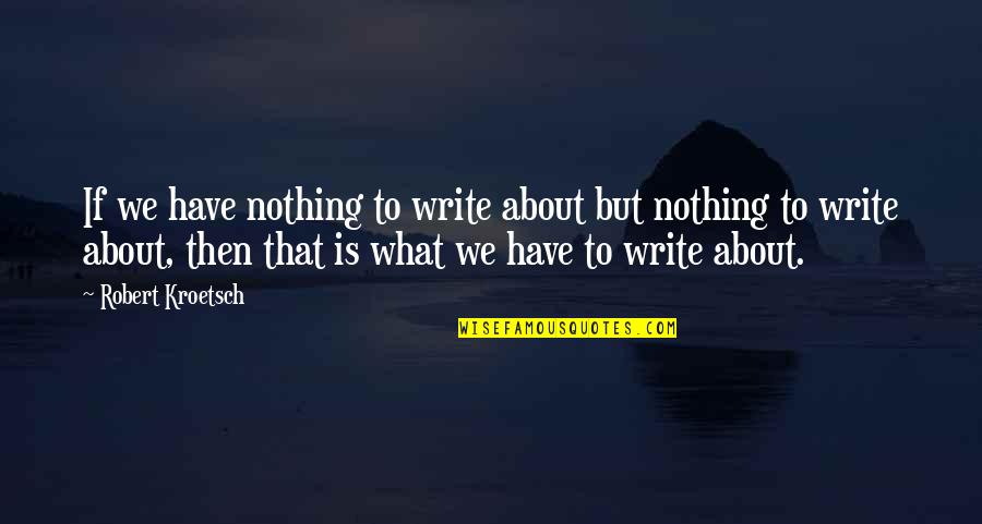 Novel That Described Quotes By Robert Kroetsch: If we have nothing to write about but