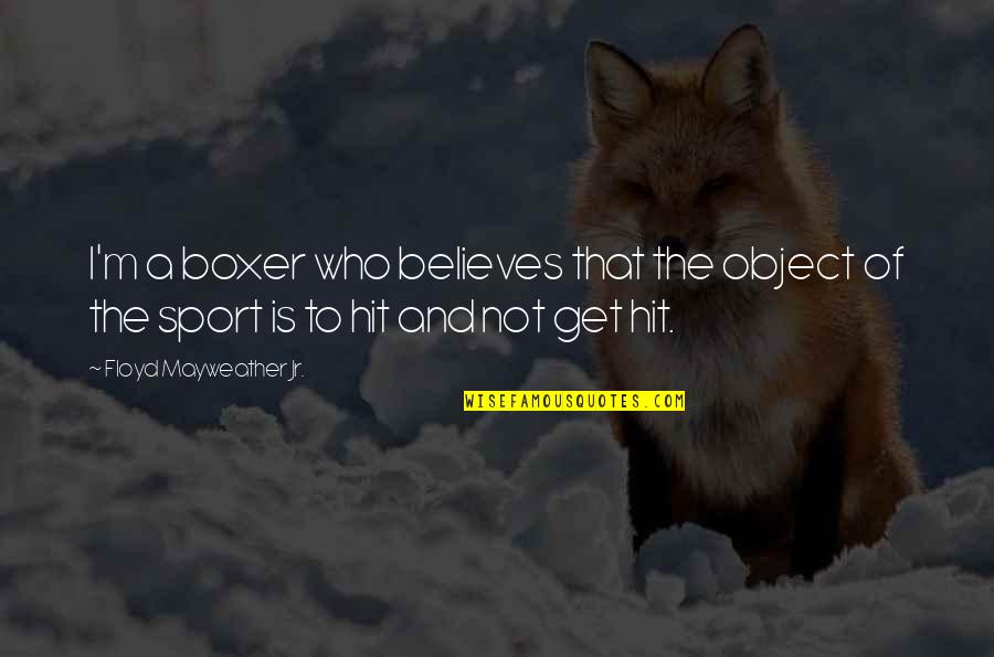 Novelette Quotes By Floyd Mayweather Jr.: I'm a boxer who believes that the object