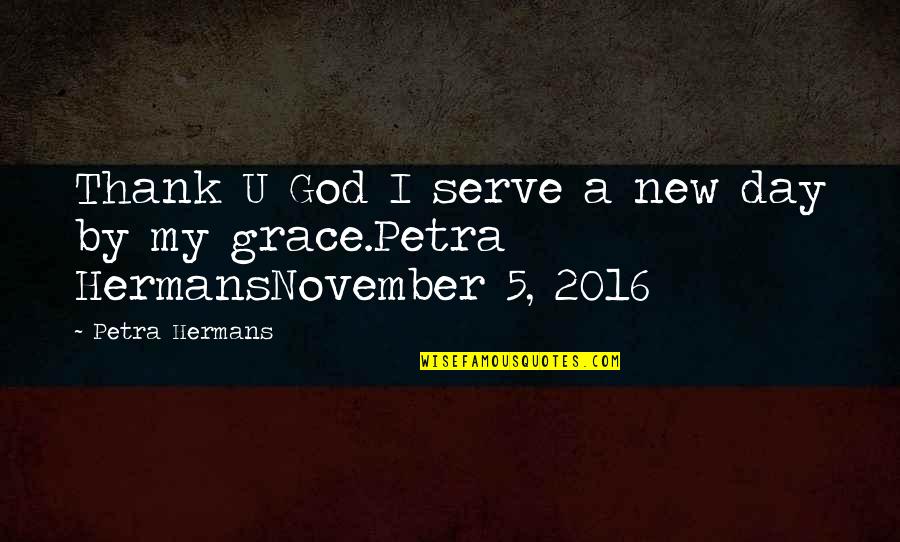 November 5 Quotes By Petra Hermans: Thank U God I serve a new day