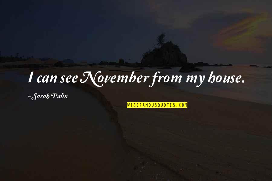 November 5 Quotes By Sarah Palin: I can see November from my house.