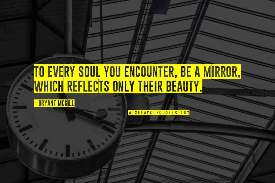 November Mornings Quotes By Bryant McGill: To every soul you encounter, be a mirror,