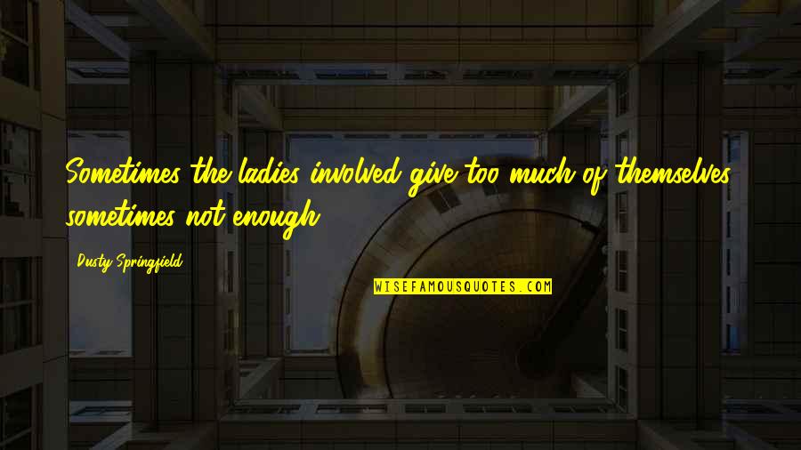 Novice Nurse Quotes By Dusty Springfield: Sometimes the ladies involved give too much of