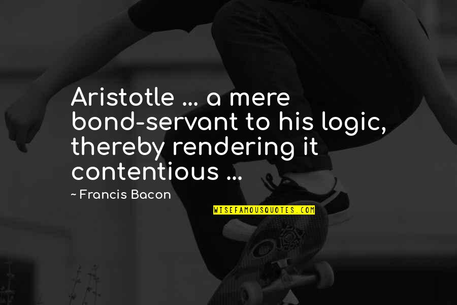 Novice Nurse Quotes By Francis Bacon: Aristotle ... a mere bond-servant to his logic,