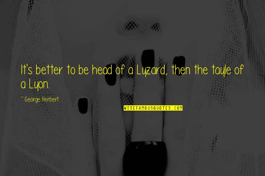 Novidades Filmes Quotes By George Herbert: It's better to be head of a Lyzard,