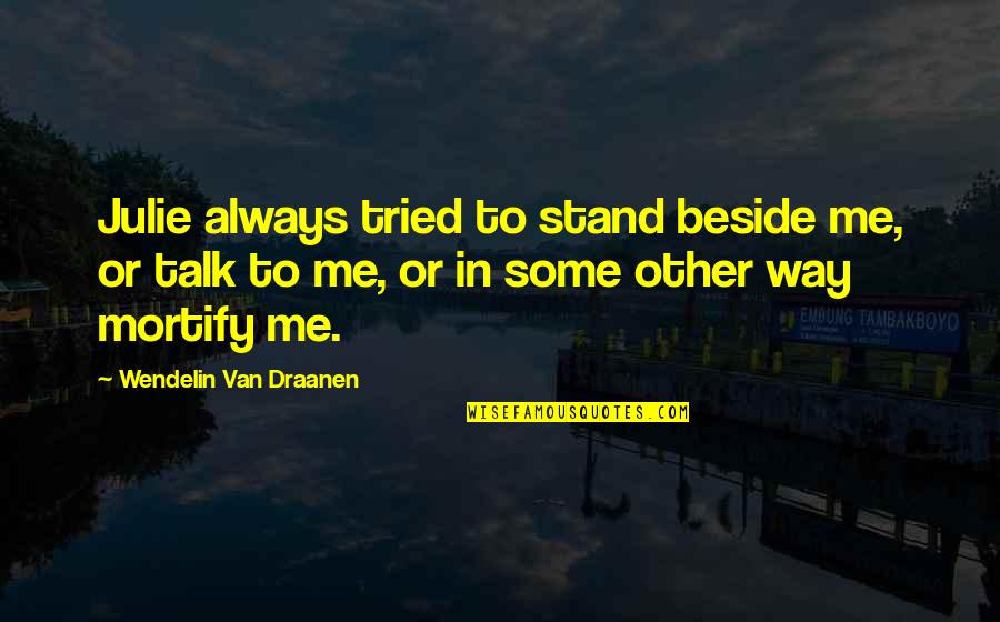 Novritsch Quotes By Wendelin Van Draanen: Julie always tried to stand beside me, or