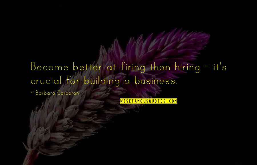 Now Hiring Quotes By Barbara Corcoran: Become better at firing than hiring - it's