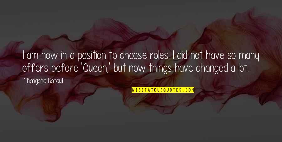 Now I Am Changed Quotes By Kangana Ranaut: I am now in a position to choose