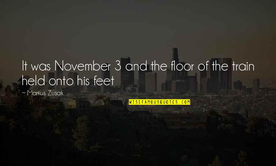 Now In November Quotes By Markus Zusak: It was November 3 and the floor of