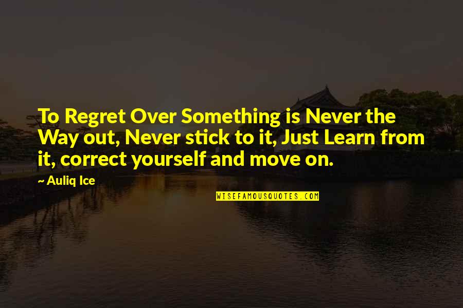 Now You Regret Quotes By Auliq Ice: To Regret Over Something is Never the Way