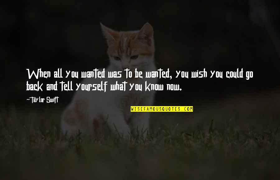 Now You Regret Quotes By Taylor Swift: When all you wanted was to be wanted,