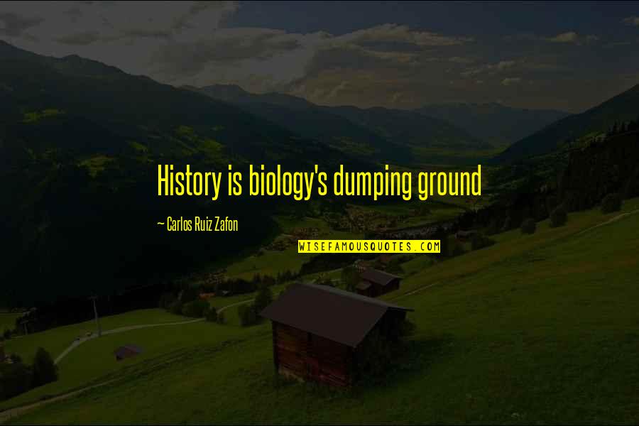 Nowheresville Lyrics Quotes By Carlos Ruiz Zafon: History is biology's dumping ground