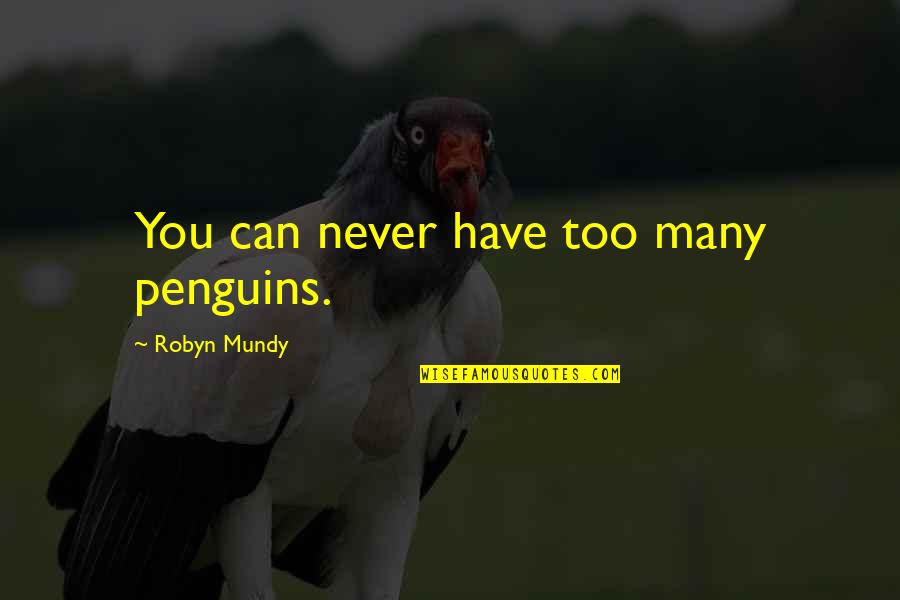 Nowill Sail Quotes By Robyn Mundy: You can never have too many penguins.