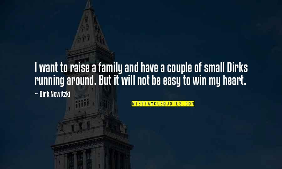 Nowitzki Quotes By Dirk Nowitzki: I want to raise a family and have