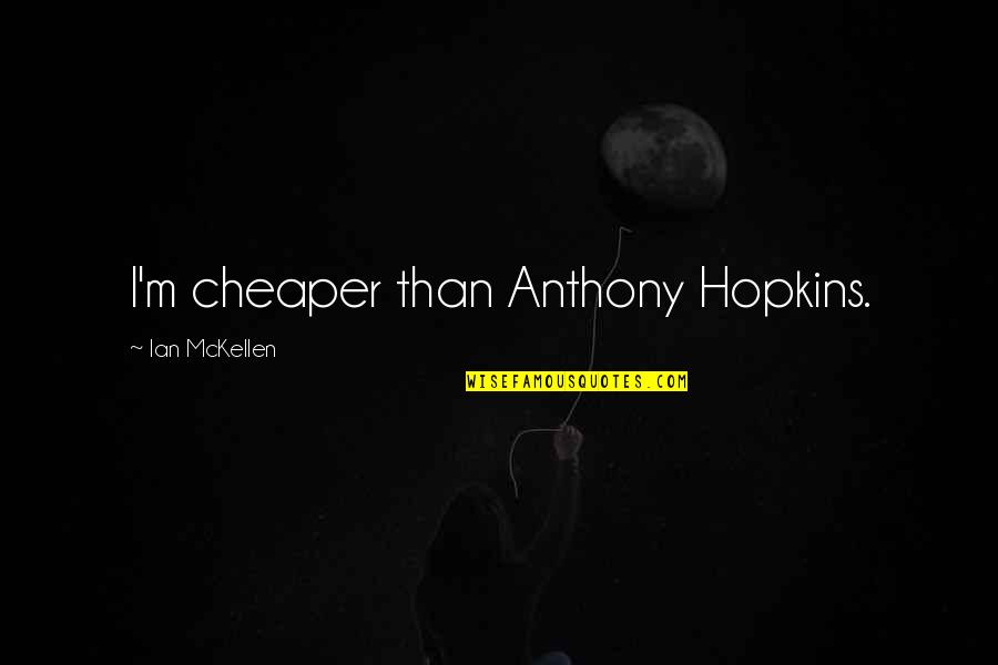 Nowofunlandczyk Quotes By Ian McKellen: I'm cheaper than Anthony Hopkins.