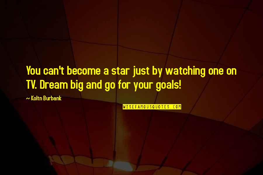 Nozmaiuq Quotes By Koltn Burbank: You can't become a star just by watching