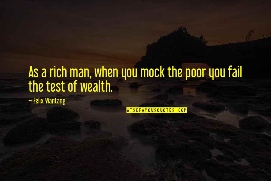 Npier's Quotes By Felix Wantang: As a rich man, when you mock the