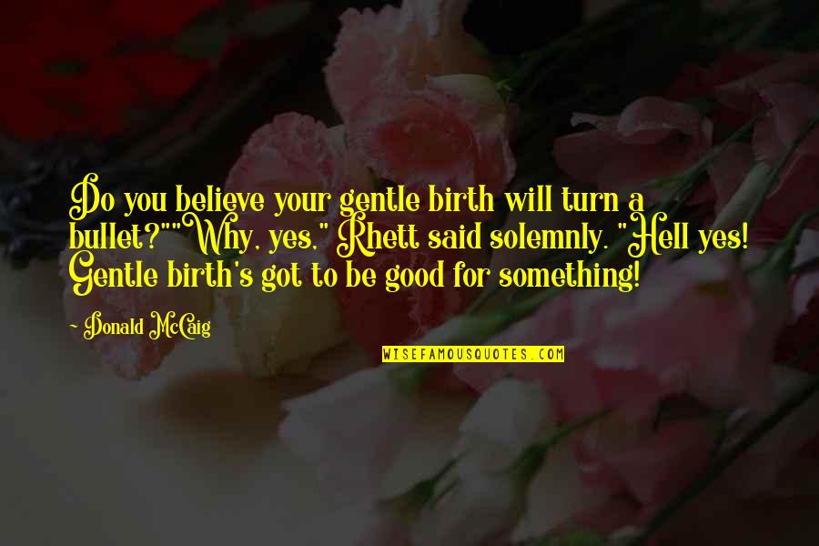 Nsui Download Quotes By Donald McCaig: Do you believe your gentle birth will turn