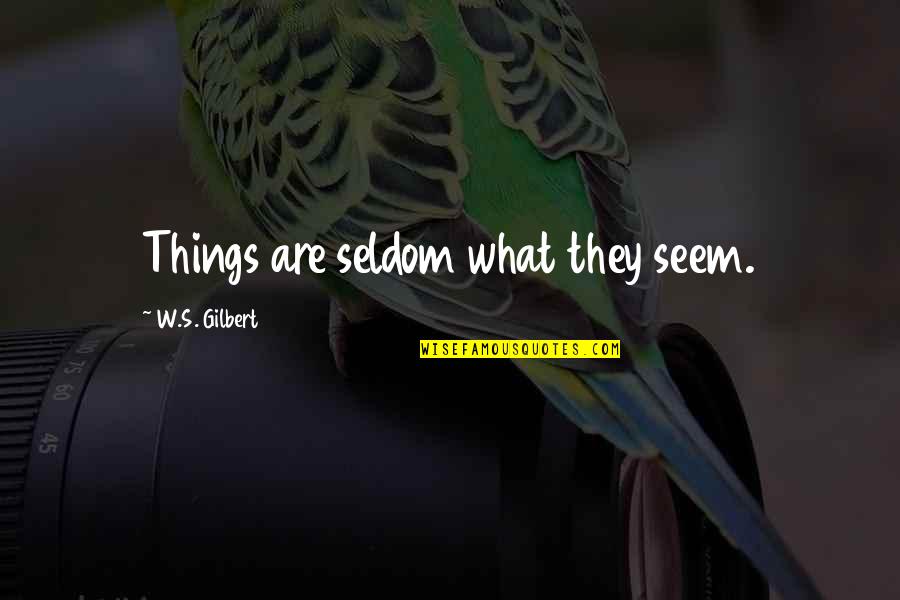 Nsula Bookstore Quotes By W.S. Gilbert: Things are seldom what they seem.