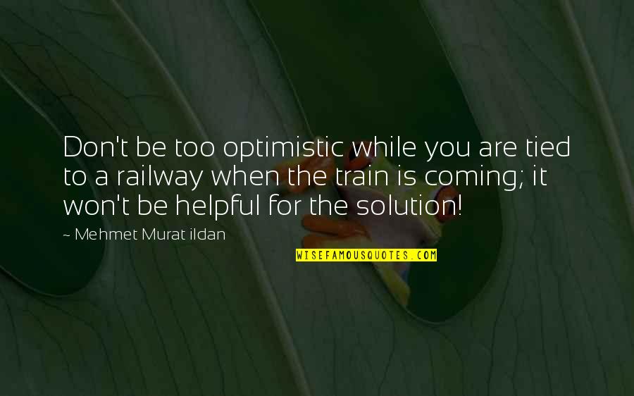 Ntraxter Quotes By Mehmet Murat Ildan: Don't be too optimistic while you are tied