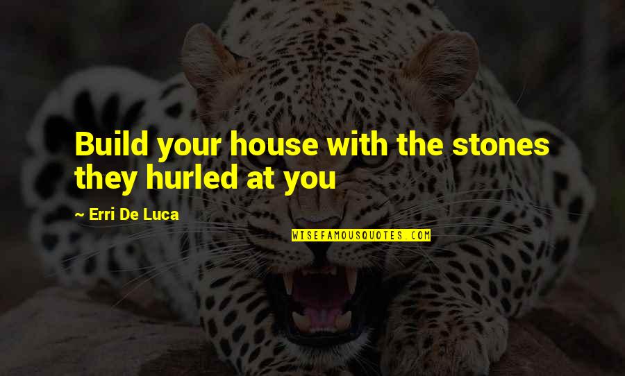 Ntregs Quotes By Erri De Luca: Build your house with the stones they hurled