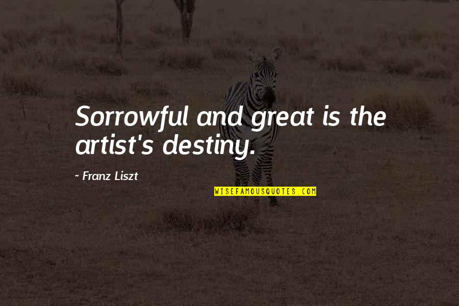 Nuehring Jail Quotes By Franz Liszt: Sorrowful and great is the artist's destiny.