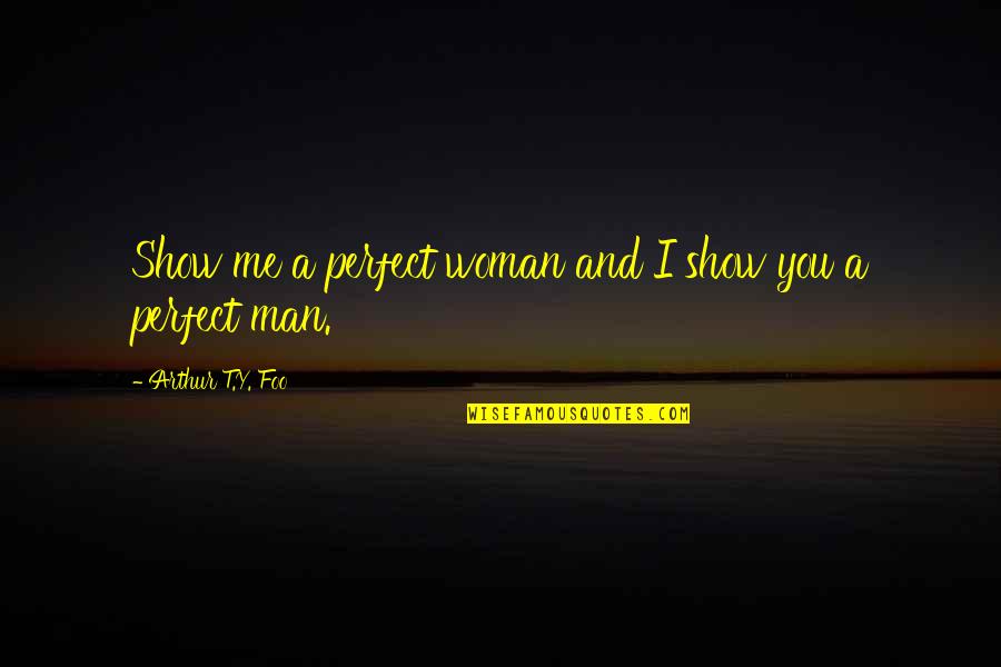 Nugaliyadda Quotes By Arthur T.Y. Foo: Show me a perfect woman and I show