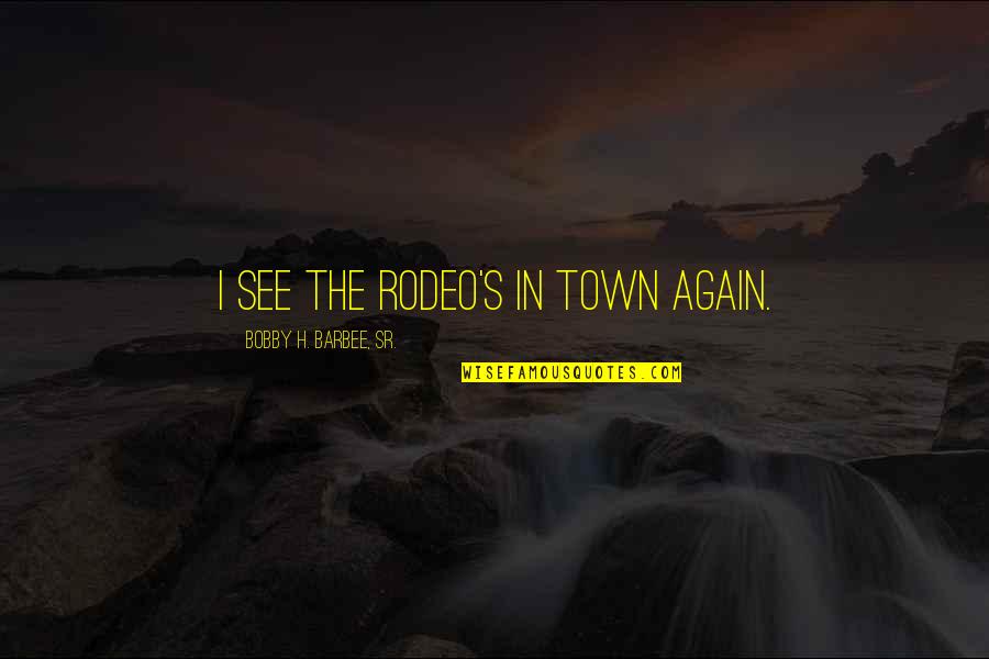 Nugsmasher Quotes By Bobby H. Barbee, Sr.: I see the rodeo's in town again.