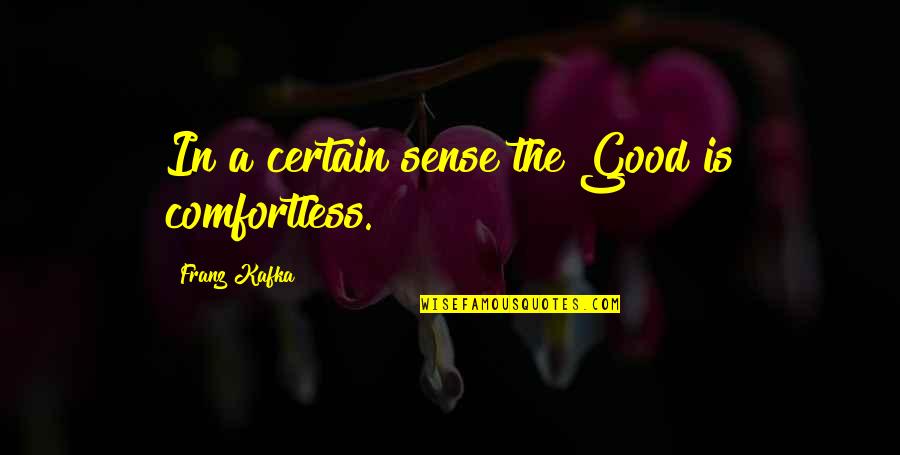 Nuking Of Japan Quotes By Franz Kafka: In a certain sense the Good is comfortless.