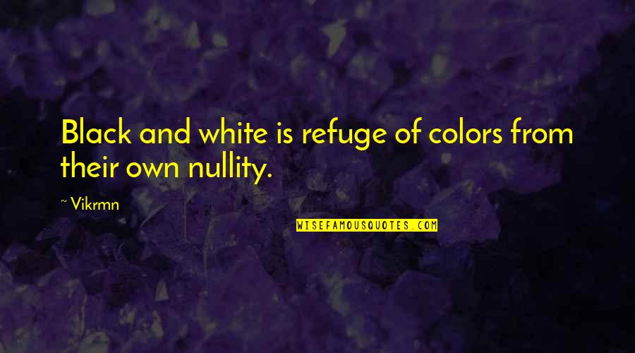 Null'amato Quotes By Vikrmn: Black and white is refuge of colors from