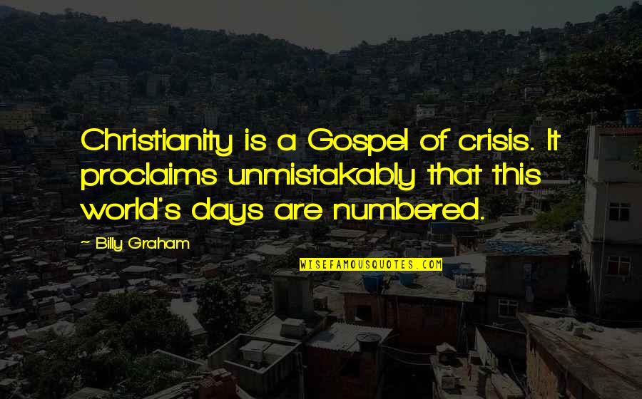 Numbered Quotes By Billy Graham: Christianity is a Gospel of crisis. It proclaims