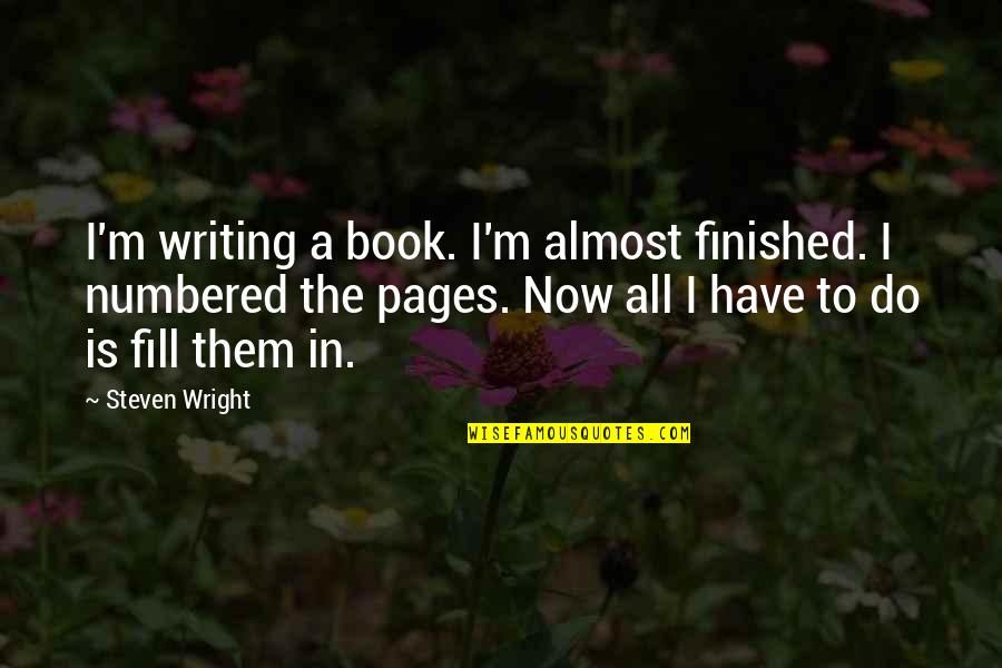 Numbered Quotes By Steven Wright: I'm writing a book. I'm almost finished. I