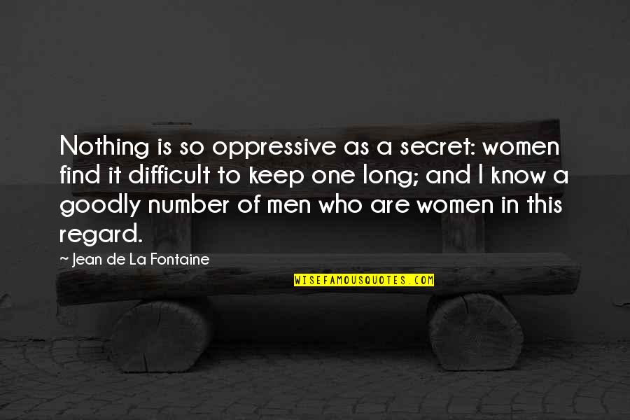 Numbers And Quotes By Jean De La Fontaine: Nothing is so oppressive as a secret: women